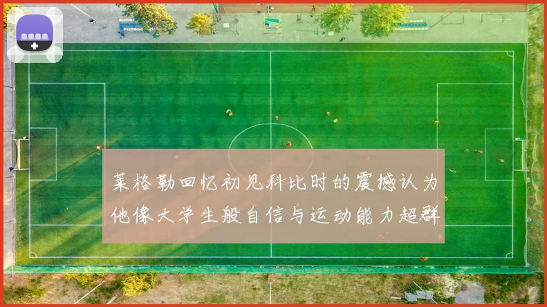 莱格勒回忆初见科比时的震撼认为他像大学生般自信与运动能力超群